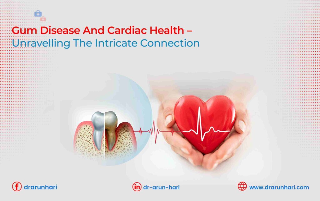 Gum Disease and Cardiac Health – Unravelling the Intricate Connection